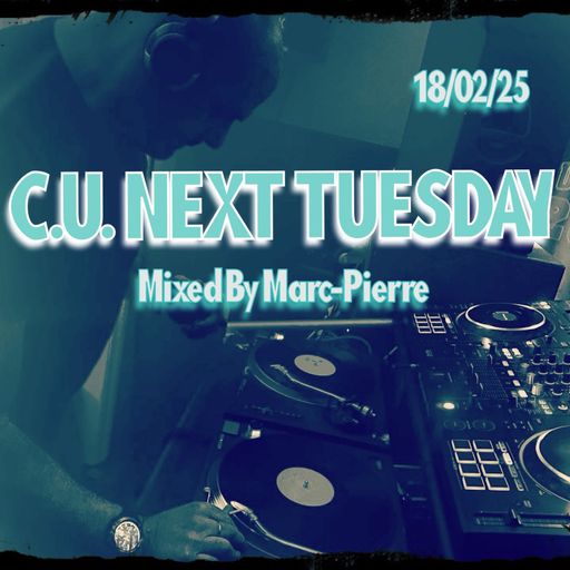 C.U. Next Tuesday - Mixed by Marc-Pierre 18.02.25