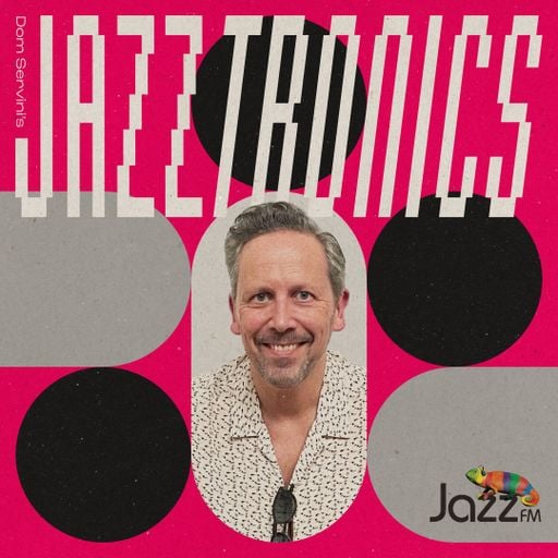 Jazztronics 018 with Dom Servini on Jazz FM