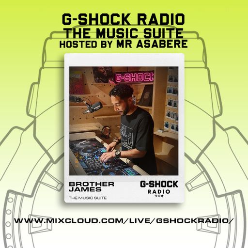 G-SHOCK Radio - The Music Suite hosted by Mr Asabere presents Brother James  - 11/08