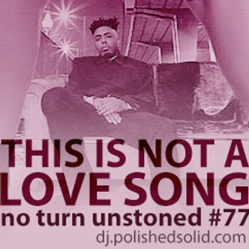 THIS IS NOT A LOVE SONG (No Turn Unstoned #77)
