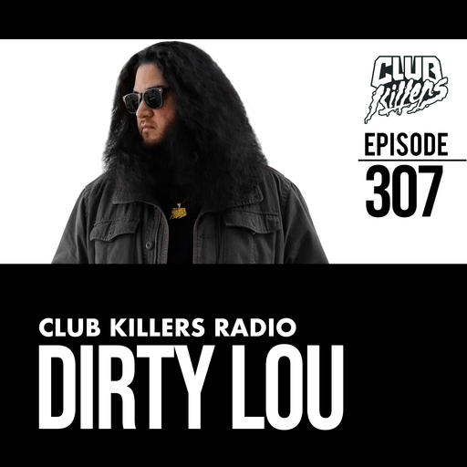 Club Killers Radio #307 - Dirty Lou