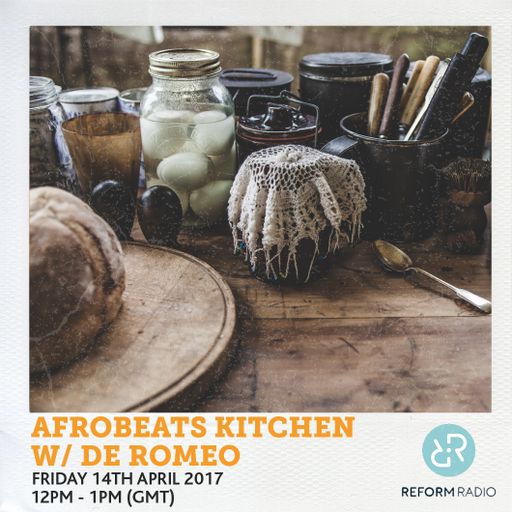 Afrobeats Kitchen w/ De Romeo 14th April 2017
