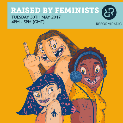 Raised By Feminists 30th May 2017
