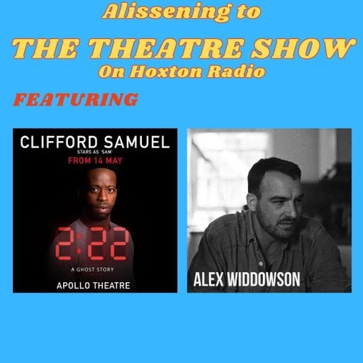 The Theatre Show with Alissa Finn X Clifford Samuel and Alex Widdowson