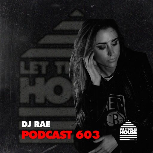 Let There Be House Podcast #603 with DJ Rae
