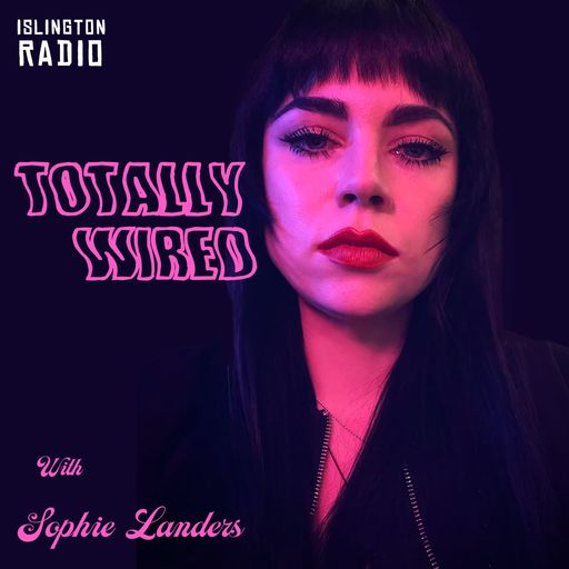 Totally Wired with Sophie Landers (09/04/2022)