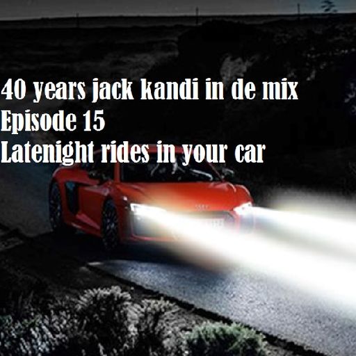 40 years jack kandi in de mix Episode 15 Latenight rides in your car