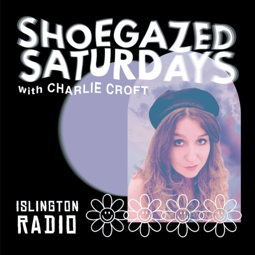 Shoegazed Saturdays with Charlie Croft (23/07/2022)