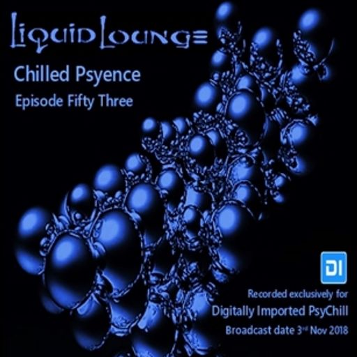 Liquid Lounge - Chilled Psyence (Episode Fifty Three) Digitally Imported Psychill November 2018