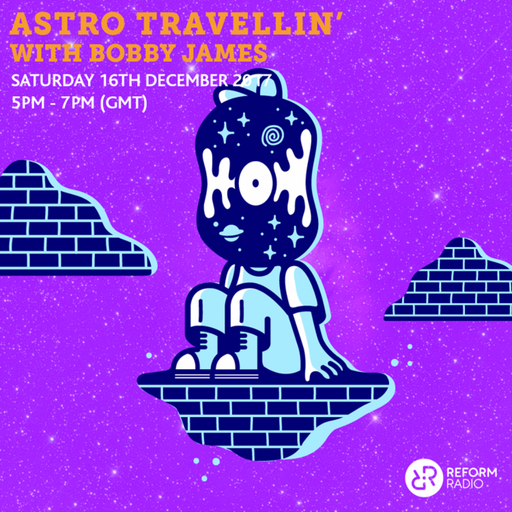 Astro Travellin' w/ Bobby James 16th December 2017