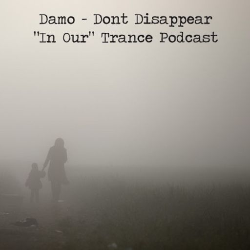Don't Disappear - "In Our" Trance Podcast