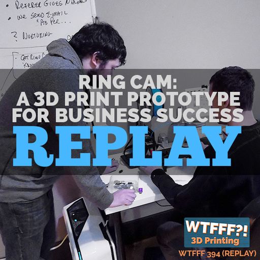 WTFFF 394: 3D Print Prototype for Business Success with Ring Cam