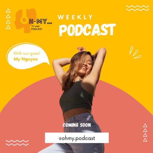 Oh-My Podcast w/Huong & My Nguyen EP 07 07.10.2021
