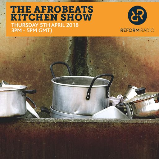 The Afrobeats Kitchen Show 5th April 2018