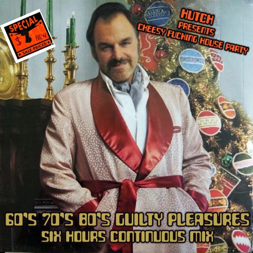 Hutch Presents 'Cheesy Fucking House Party' [60's 70's 80's Guilty Pleasures]