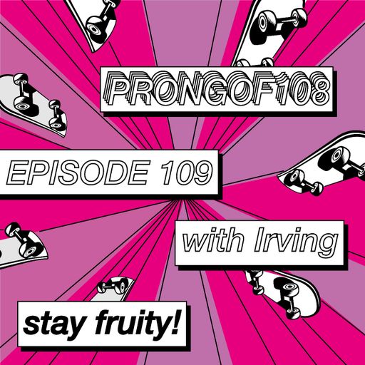 Prongof108 #109 'Teenage Years Pt.2' w/Irving 14.05.2018