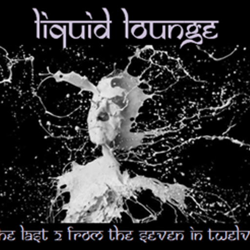 Liquid Lounge - The Last 2 From The Seven In Twelve...