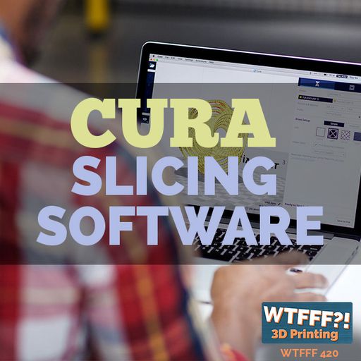 WTFFF 420: Cura Slicing Software Review