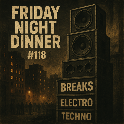 Friday night dinner (118) - Electro, Breaks and Techno