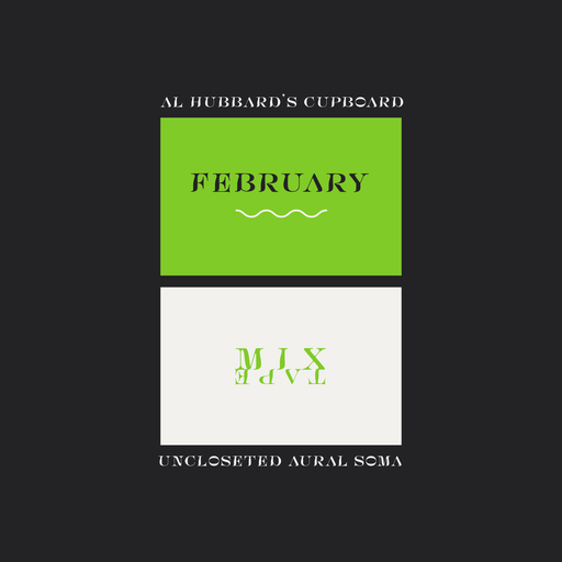 Al Hubbard's Cupboard // Uncloseted Aural Soma // FEBRUARY