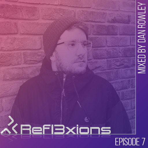 Refl3xions - Episode 7 with Dan Rowley