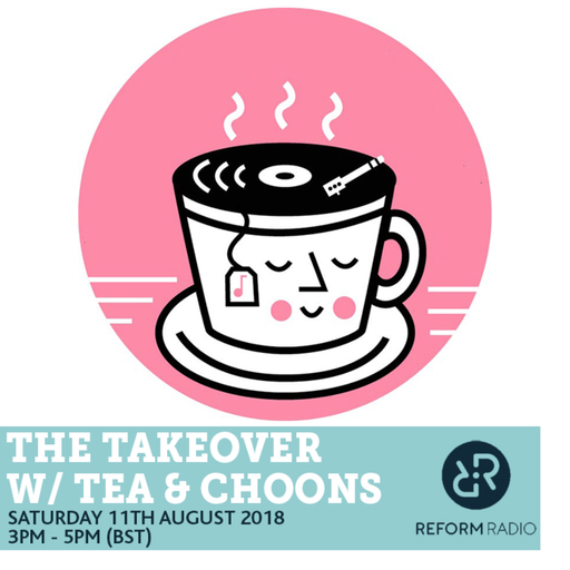 The Takeover w/ Tea & Choons 11th August 2018