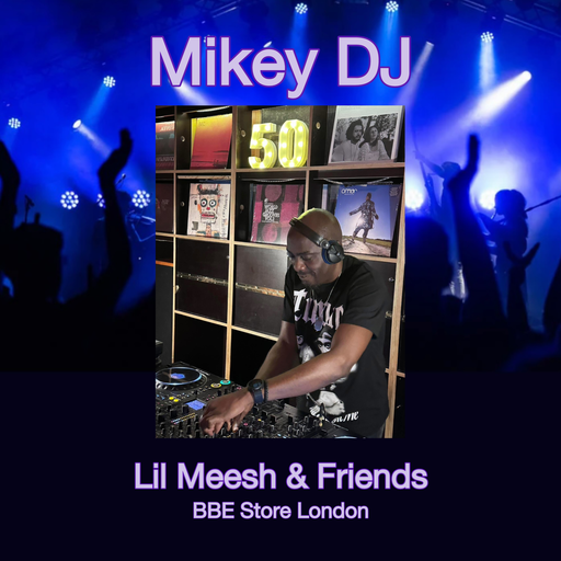 Mikey DJ - Lil Meesh & Friends, BBE Store London 4.10.25
