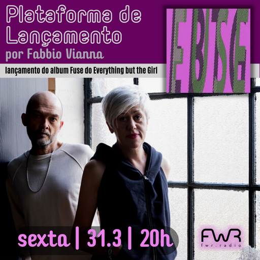 Plataforma de Lançamento - Everything but the Girl - Fuse - 28.4.2023