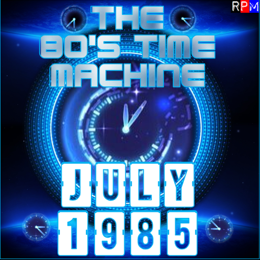 THE 80'S TIME MACHINE - JULY 1985