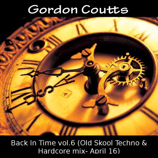 Gordon Coutts- Back In Time vol.6 (Old Skool Techno & Hardcore mix April 16)