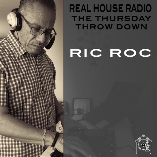 REAL HOUSE RADIO - THE THURSDAY NIGHT THROWDOWN -EPISODE  007 - DJ RIC ROC