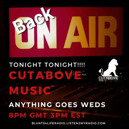 CUTABOVE MUSIC UK 15 NOV ANYTHING GOES WEDS BLUNTS 4 LIFE RADIO