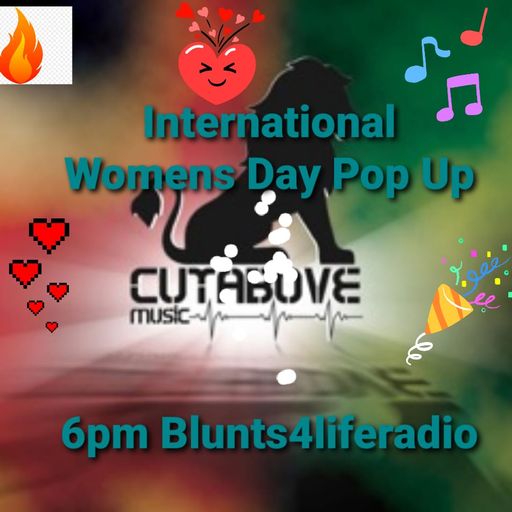 CUTABOVE MUSIC INTERNATIONAL WOMENS DAY POP UP 8TH MARCH 2021 ON BLUNTS4LIFERADIO