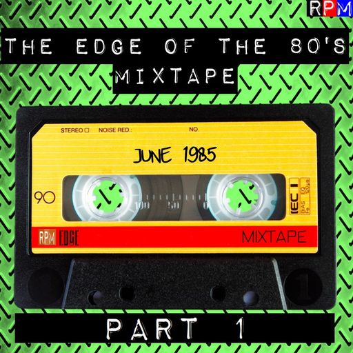 THE EDGE OF THE 80'S MIXTAPE : JUNE 1985 - PART 1