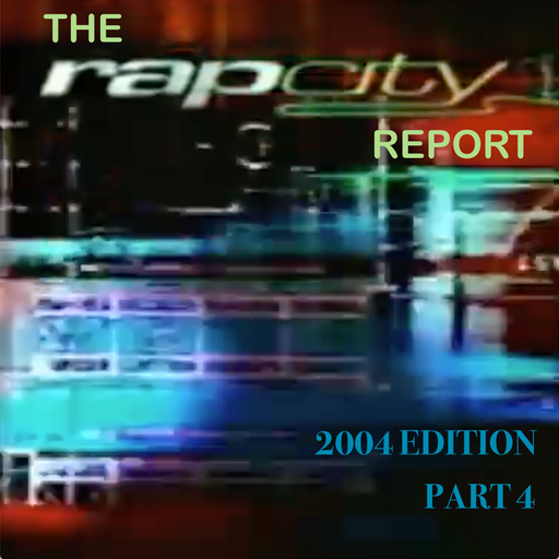 The Rap City Report - 2004 Edition: Pt 4