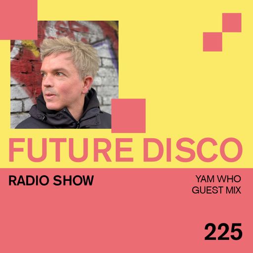 Future Disco Radio - 225 - Yam Who Guest Mix