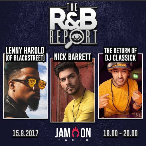 THE R&B REPORT | 15.8.2017 | Special Guests: LENNY HAROLD (Blackstreet), NICK BARRETT & DJ CLASSICK