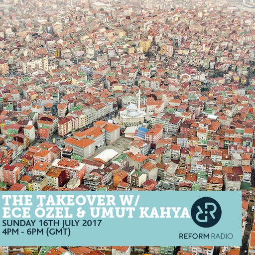 The Takeover w/ Ece Özel & Umut Kahya 16th July 2017