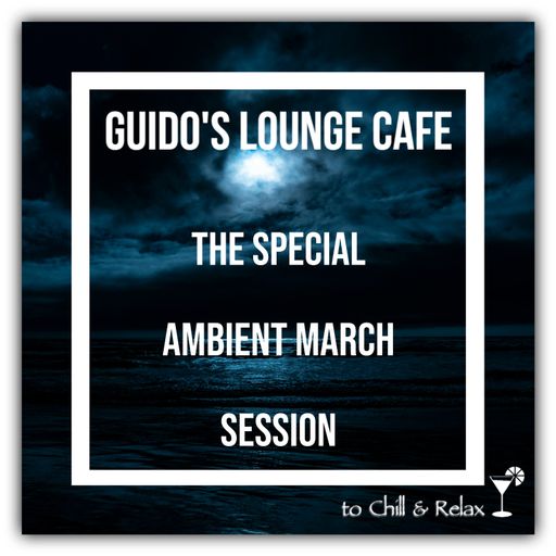 Guido's Lounge Cafe Special Ambient March Session