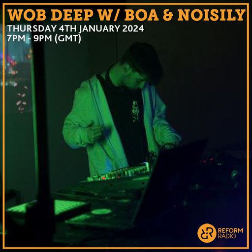 Wob Deep w/ Boa & Noisily 4th January 2024
