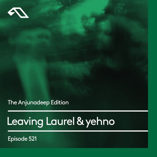 The Anjunadeep Edition 521 with Leaving Laurel & yehno