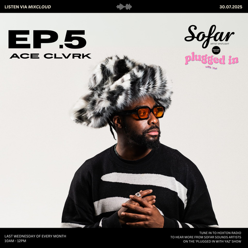 EP.5: ACE CLVRK: 'Plugged in with Yaz' X 'Sofar Artist Spotlight' // 30.07.2025