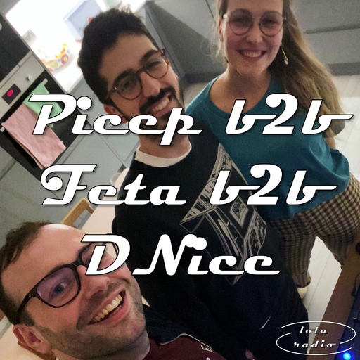 Lola Radio | Picep 013 b2b FETA b2b DNice | 16.02.23