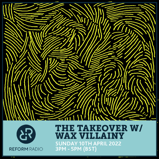 The Takeover w/ Wax Villainy 10th April 2022