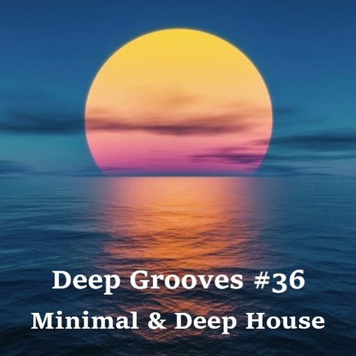 Deep Grooves #36 - Minimal & Deep House