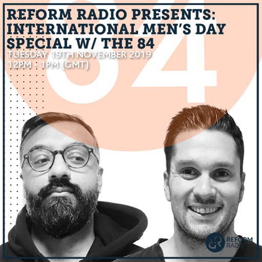 Reform Radio Presents: International Men's Day Special w/ The 84 19th November 2019