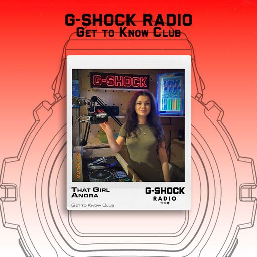 G-SHOCK Radio Presents... Get To Know Club with That Girl Andra - 08/05