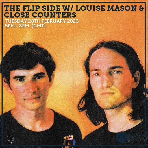 The Flip Side w/ Louise Mason & Close Counters 28th February 2023