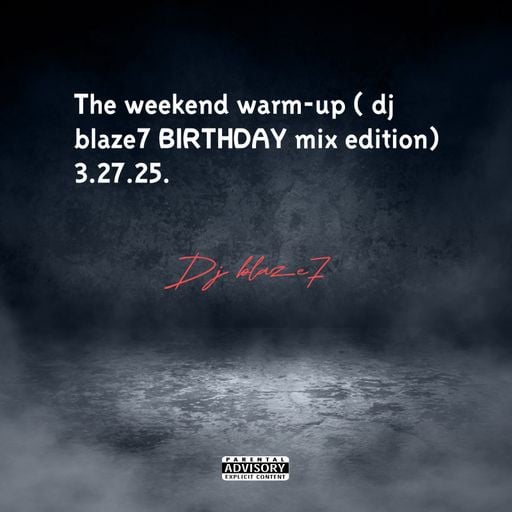 The weekend warm-up ( dj blaze7 BIRTHDAY mix edition) 3.27.25.