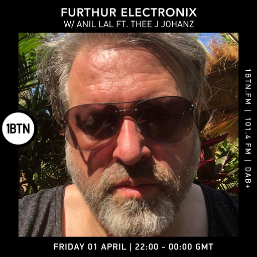 Further Electronix with Anil Lal & Thee J Johanz - 01.04.2022